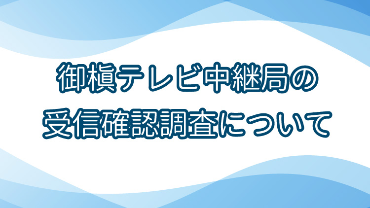 御槇テレビ中継局の受信確認調査について