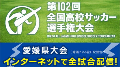 第102回全国高校サッカー選手権大会 愛媛県大会 インターネット配信