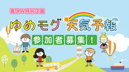 春休み特別企画　ゆめモグ天気予報