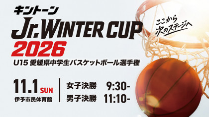 キントーンJr. WINTER CUP2026　U15愛媛県中学生バスケットボール選手権