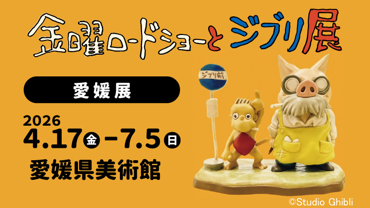 金曜ロードショーとジブリ展【愛媛展】