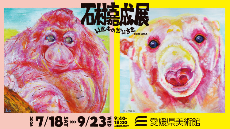 石村嘉成展 いきものだいすき　ー2026えひめー