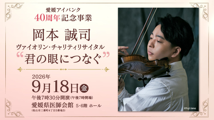 愛媛アイバンク40周年記念事業　岡本誠司 ヴァイオリン・チャリティリサイタル”君の眼につなぐ”